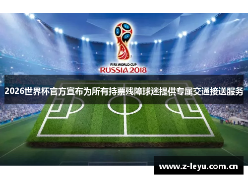 2026世界杯官方宣布为所有持票残障球迷提供专属交通接送服务 2026世界杯官方宣布为所有持票残障球迷提供专属交通接送服务