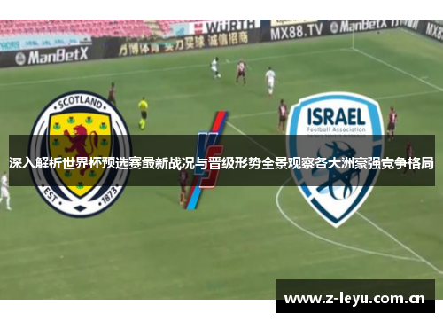 深入解析世界杯预选赛最新战况与晋级形势全景观察各大洲豪强竞争格局 深入解析世界杯预选赛最新战况与晋级形势全景观察各大洲豪强竞争格局